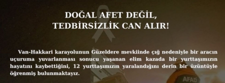 DOĞAL AFET DEĞİL, TEDBİRSİZLİK CAN ALIR!